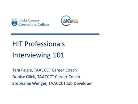 HIT Professionals Interviewing 101 Tara Faigle, TAACCCT Career Coach Denise Glick, TAACCCT Career Coach Stephanie Wenger, TAACCCT Job Developer.