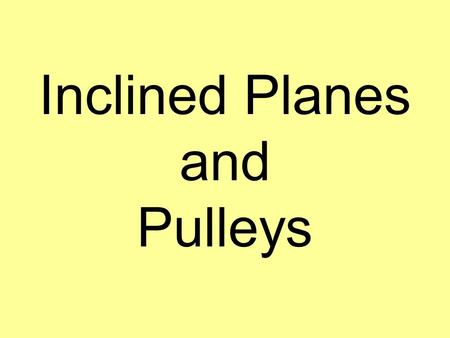 Inclined Planes and Pulleys
