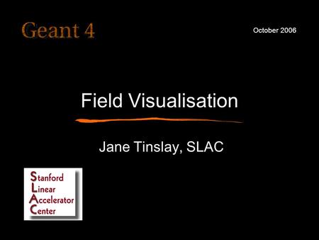 Field Visualisation Jane Tinslay, SLAC October 2006.