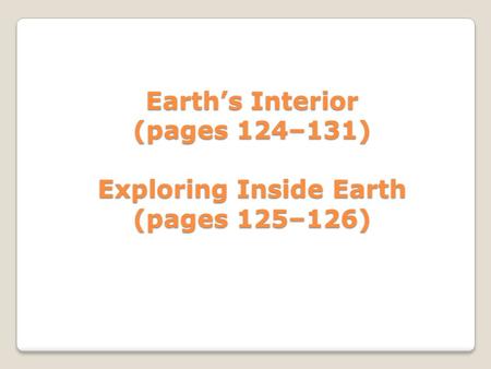 Key Concept: Geologists have used two main types of evidence to learn about Earth’s interior: direct evidence from rock samples and indirect evidence from.
