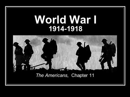 World War I 1914-1918 The Americans, Chapter 11. Staying out of it... When the war broke out in Europe in 1914, our president urged the American people.