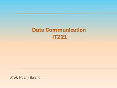 Prof. Hosny Ibrahim.  Text book (TX1): Data and Computer Communications By: William Stalling, 11 th Edition 2011  Text book (TX2): Data Communications.