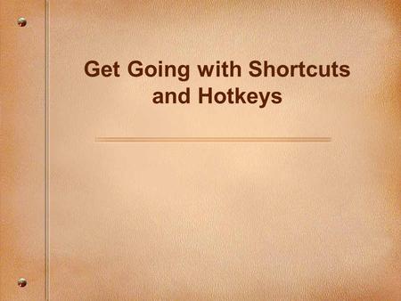 Get Going with Shortcuts and Hotkeys. Focusing Questions What are shortcuts or hotkeys? How do they help when using the computer?
