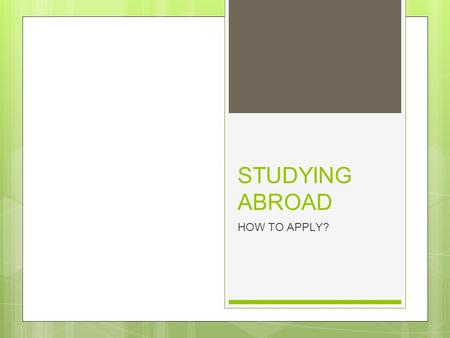 STUDYING ABROAD HOW TO APPLY?. APPLICATION ○ APPLY ONLINE ○ APPLY ON PAPER ○ SPECIFIC UNIVERSITIES/ COLLEGUES ○ UCAS (OPEN APPLICATION) ○ APPLY AS AN.