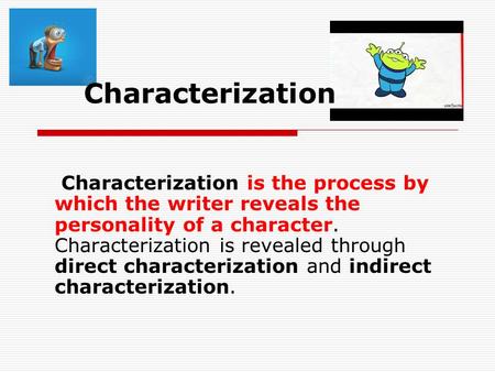 Characterization Characterization is the process by which the writer reveals the personality of a character. Characterization is revealed through direct.