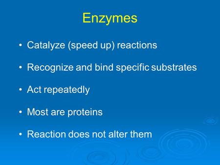 Enzymes Catalyze (speed up) reactions Recognize and bind specific substrates Act repeatedly Most are proteins Reaction does not alter them.