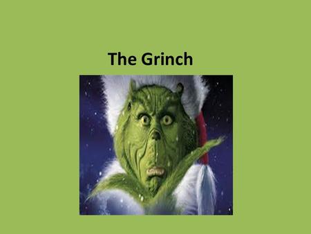 The Grinch. YouTube Clip https://www.youtu be.com/watch?v=Ty _V5h12RHw https://www.youtu be.com/watch?v=Ty _V5h12RHw While watching the clip write down: