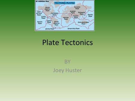 Plate Tectonics BY Joey Huster.