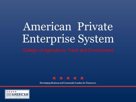 Developing Business and Community Leaders for Tomorrow. American Private Enterprise System College of Agriculture, Food and Environment.