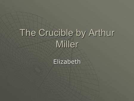 The Crucible by Arthur Miller Elizabeth. How do Elizabeth’s language and actions contribute to the tension in the final act?  “Aye. It were a fearsome.