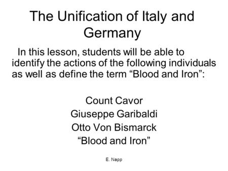 E. Napp The Unification of Italy and Germany In this lesson, students will be able to identify the actions of the following individuals as well as define.