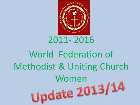 2011- 2016 World Federation of Methodist & Uniting Church Women.