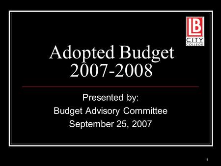 Adopted Budget 2007-2008 Presented by: Budget Advisory Committee September 25, 2007 1.