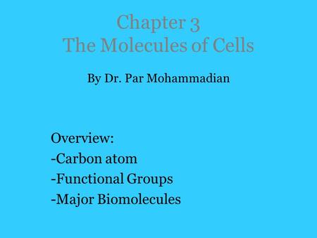 Chapter 3 The Molecules of Cells By Dr. Par Mohammadian Overview: -Carbon atom -Functional Groups -Major Biomolecules.