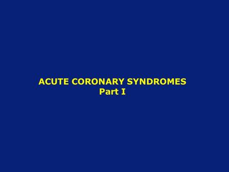 ACUTE CORONARY SYNDROMES Part I. Definition Acute coronary syndrome (ACS) describes a spectrum of clinical conditions ranging from ST segment elevation.