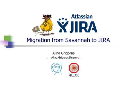 Migration from Savannah to JIRA Alina Grigoras A.