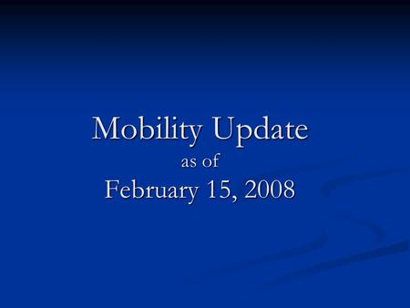 Mobility Update as of February 15, 2008. WA OR CA NV ID MT ND SD WY UT CO AZ NM AK HI TX OK KS NE MN IA MO AR LA MS ALGA FL WI IL MI IN KY TN SC NC VA.