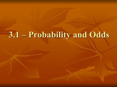 3.1 – Probability and Odds. Today we will be learning about: Today we will be learning about: Finding the probability of an event Finding the probability.
