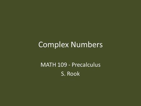 Complex Numbers MATH 109 - Precalculus S. Rook. Overview Section 2.4 in the textbook: – Imaginary numbers & complex numbers – Adding & subtracting complex.