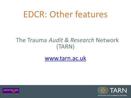 EDCR: Other features The Trauma Audit & Research Network (TARN) www.tarn.ac.uk www.tarn.ac.uk.