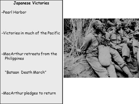 Japanese Victories -Pearl Harbor -Victories in much of the Pacific