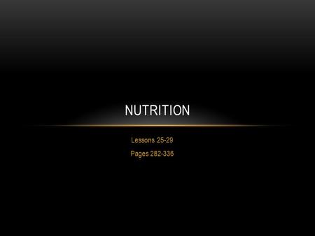 Lessons 25-29 Pages 282-336 NUTRITION. WHAT YOU’LL LEARN 1.Identify the functions and sources of proteins, carbohydrates and fats 2.Identify the functions.