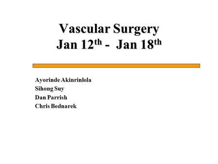 Vascular Surgery Jan 12 th - Jan 18 th Ayorinde Akinrinlola Sihong Suy Dan Parrish Chris Bednarek.