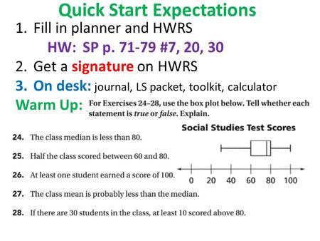 Quick Start Expectations 1.Fill in planner and HWRS HW: SP p. 71-79 #7, 20, 30 2.Get a signature on HWRS 3.On desk: journal, LS packet, toolkit, calculator.