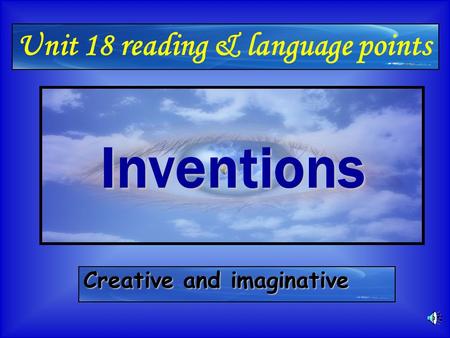 Unit 18 Speaking Creative and imaginative Unit 18 reading & language points Inventions.