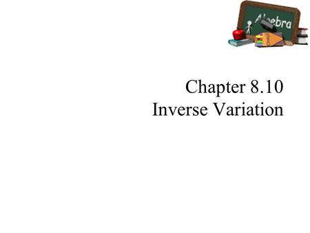 Chapter 8.10 Inverse Variation. The graph of an inverse variation is not a straight line, since the equation is not linear. The term xy is of degree.