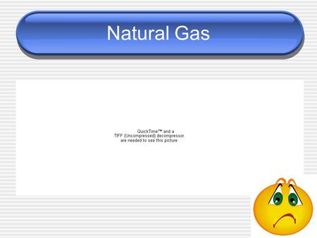 Natural Gas. Coal Power Petroleum Nuclear power.