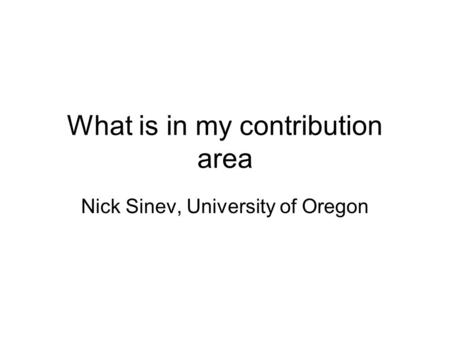 What is in my contribution area Nick Sinev, University of Oregon.