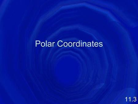 Polar Coordinates 11.3. What is a coordinate system? Where’s Granny’s house? A coordinate system assigns a numerical representation of position of a point.