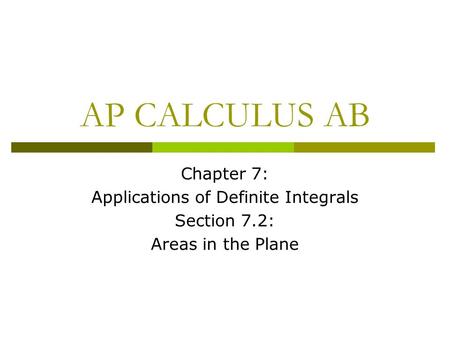 AP CALCULUS AB Chapter 7: Applications of Definite Integrals Section 7.2: Areas in the Plane.