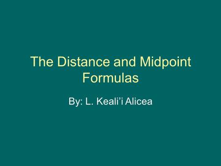 The Distance and Midpoint Formulas By: L. Keali’i Alicea.