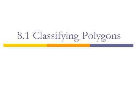8.1 Classifying Polygons. Polygon Review  Characteristics of a Polygon All sides are lines Closed figure No side intersects more than 1 other side at.