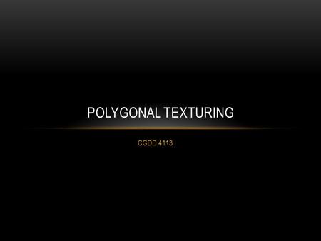 CGDD 4113 POLYGONAL TEXTURING. UV COORDINATES (AKA TEXTURE COORDINATES) (0, 0)(1, 0) (1, 1)(0, 1) (1, 1)(0, 1) (0, 0)(1, 0) Polygon to be textured.