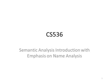 CS536 Semantic Analysis Introduction with Emphasis on Name Analysis 1.