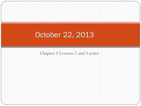 Chapter 4 Lessons 2 and 3 notes October 22, 2013.