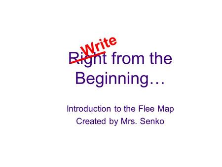 Right from the Beginning… Introduction to the Flee Map Created by Mrs. Senko Write.