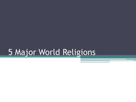 5 Major World Religions Religions of the World ReligionFollowers Christianity1.9 billion Islam1.1 billion Hinduism781 million Buddhism324 million Judaism14.