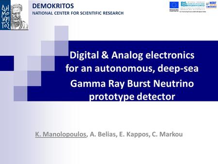 Digital & Analog electronics for an autonomous, deep-sea Gamma Ray Burst Neutrino prototype detector K. Manolopoulos, A. Belias, E. Kappos, C. Markou DEMOKRITOS.