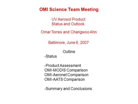 UV Aerosol Product Status and Outlook Omar Torres and Changwoo Ahn OMI Science Team Meeting Outline -Status -Product Assessment OMI-MODIS Comparison OMI-Aeronet.