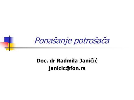 Doc. dr Radmila Janičić janicic@fon.rs Ponašanje potrošača Doc. dr Radmila Janičić janicic@fon.rs.