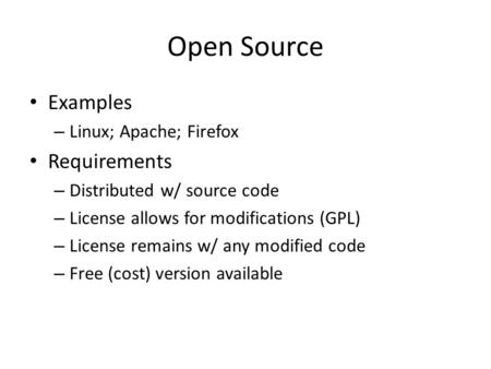 Open Source Examples – Linux; Apache; Firefox Requirements – Distributed w/ source code – License allows for modifications (GPL) – License remains w/ any.