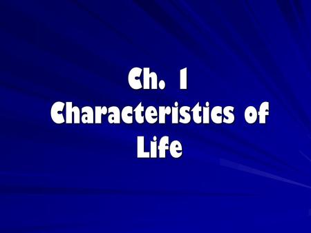 Ch. 1 Characteristics of Life. 1. Cellular Organization 2. Use Energy for Metabolism 3. Growth and Development 4. Respond to Stimuli 5. Homeostasis 6.