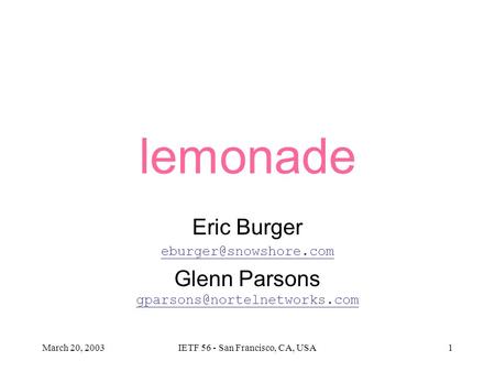 March 20, 2003IETF 56 - San Francisco, CA, USA1 lemonade Eric Burger Glenn Parsons