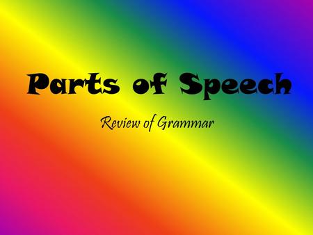 Parts of Speech Review of Grammar.