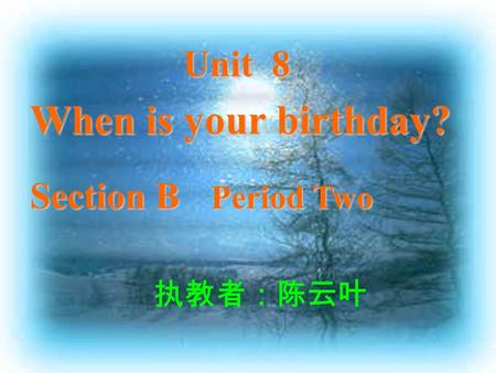 When is your birthday? Section B Period Two Unit 8 执教者：陈云叶.