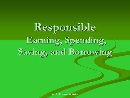 A-1.01-Economic Activities Responsible Earning, Spending, Saving, and Borrowing.